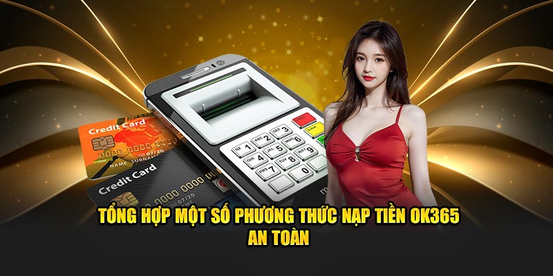 Tổng hợp một số phương thức nạp tiền OK365 an toàn